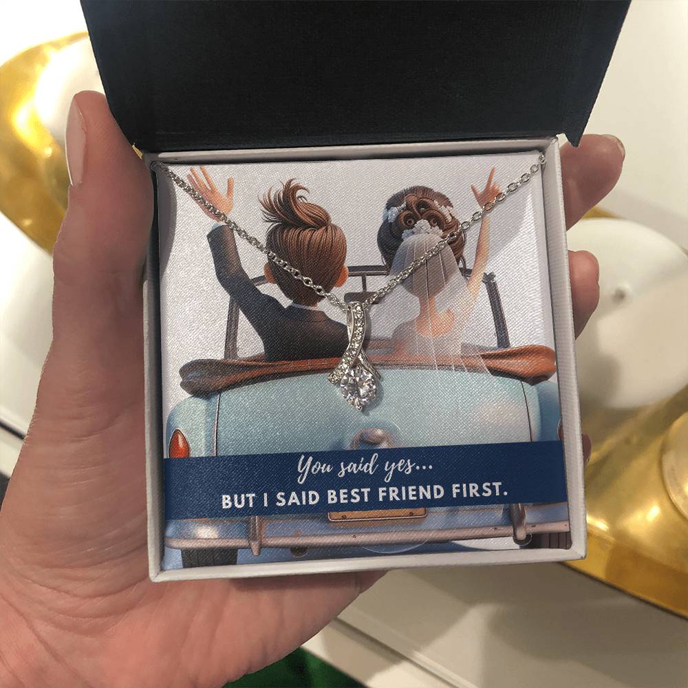 You said yes... but I said best friend first.