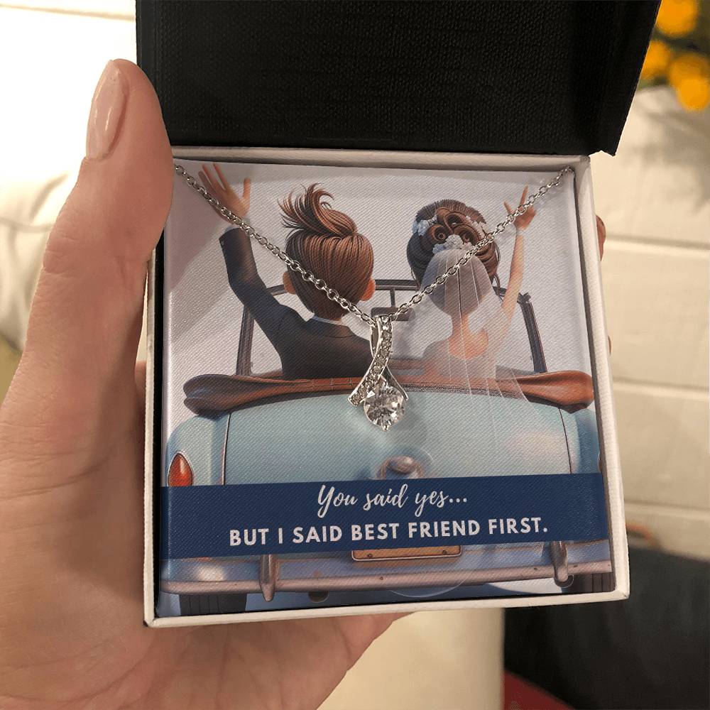 You said yes... but I said best friend first.