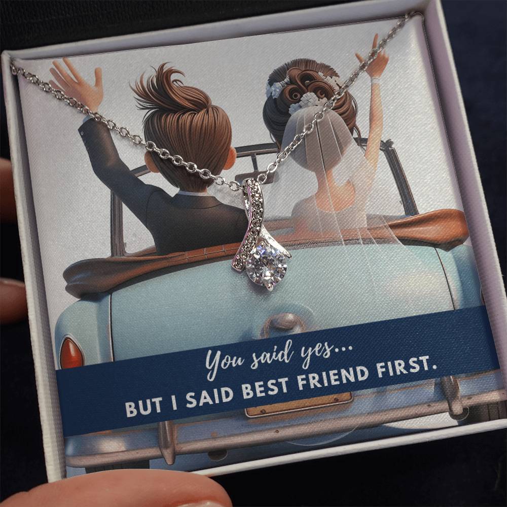 You said yes... but I said best friend first.
