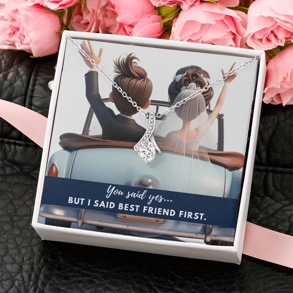 You said yes... but I said best friend first.